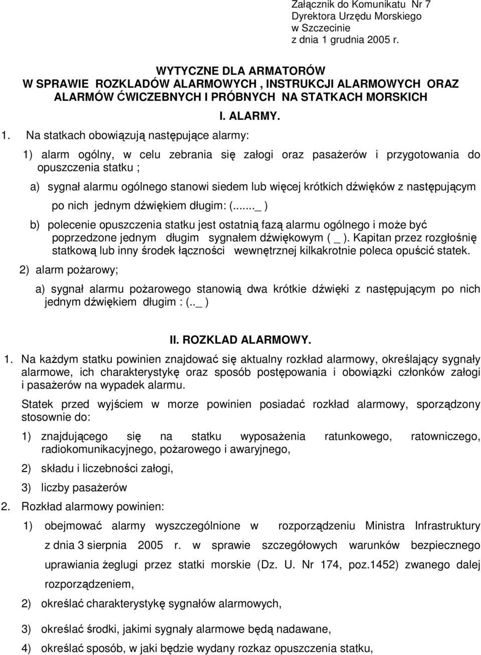 1) alarm ogólny, w celu zebrania się załogi oraz pasaŝerów i przygotowania do opuszczenia statku ; a) sygnał alarmu ogólnego stanowi siedem lub więcej krótkich dźwięków z następującym po nich jednym