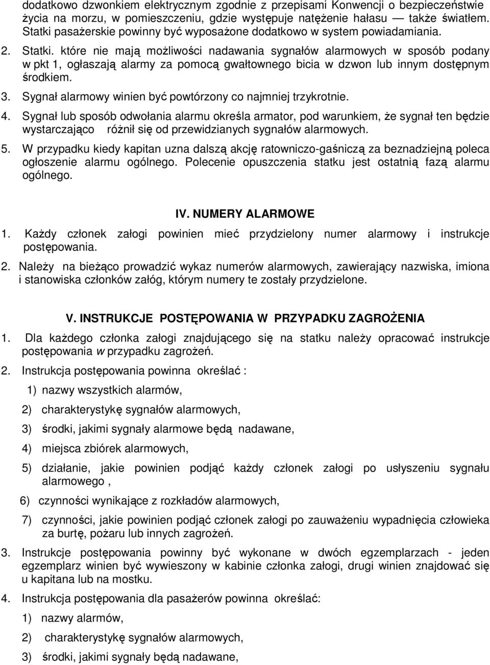 które nie mają moŝliwości nadawania sygnałów alarmowych w sposób podany w pkt 1, ogłaszają alarmy za pomocą gwałtownego bicia w dzwon lub innym dostępnym środkiem. 3.