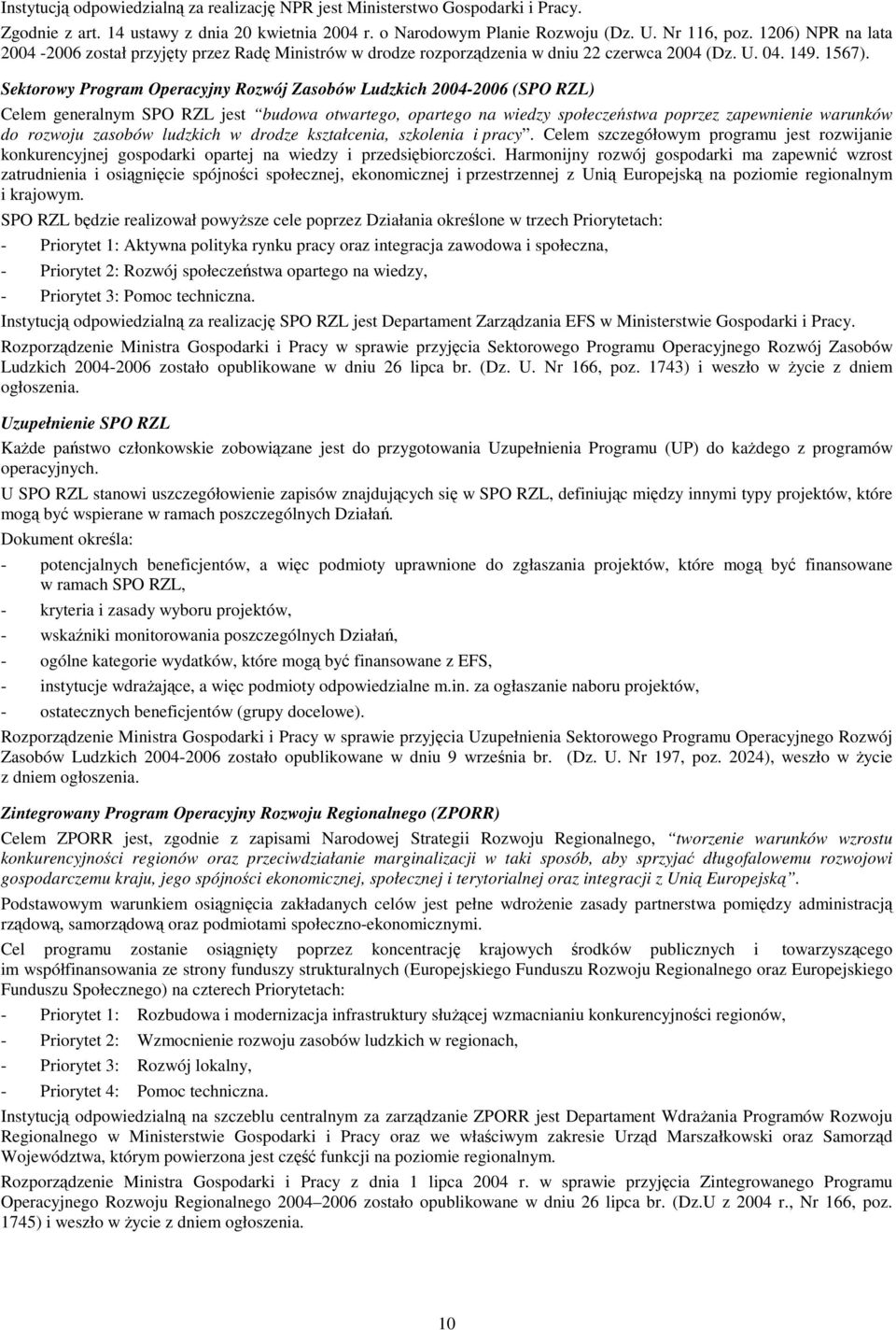 Sektorowy Program Operacyjny Rozwój Zasobów Ludzkich 2004-2006 (SPO RZL) Celem generalnym SPO RZL jest budowa otwartego, opartego na wiedzy społeczestwa poprzez zapewnienie warunków do rozwoju