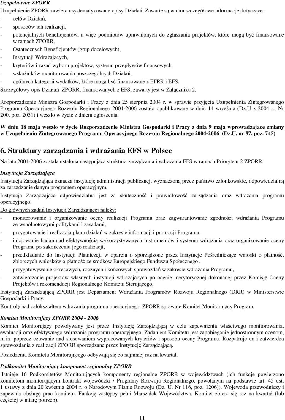 finansowane w ramach ZPORR, - Ostatecznych Beneficjentów (grup docelowych), - Instytucji Wdraajcych, - kryteriów i zasad wyboru projektów, systemu przepływów finansowych, - wskaników monitorowania