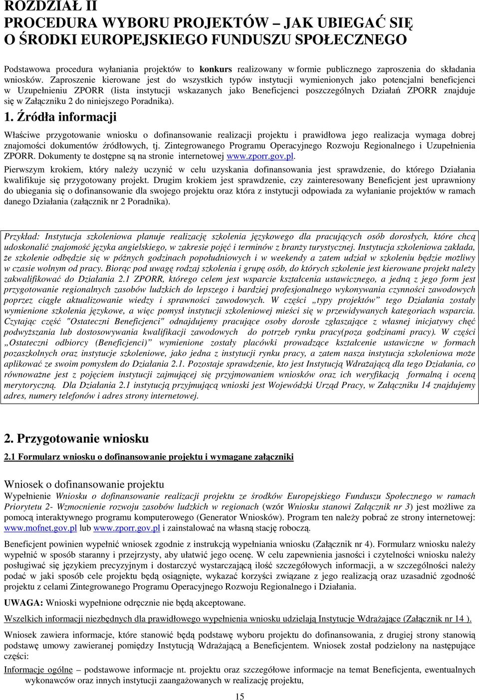 Zaproszenie kierowane jest do wszystkich typów instytucji wymienionych jako potencjalni beneficjenci w Uzupełnieniu ZPORR (lista instytucji wskazanych jako Beneficjenci poszczególnych Działa ZPORR