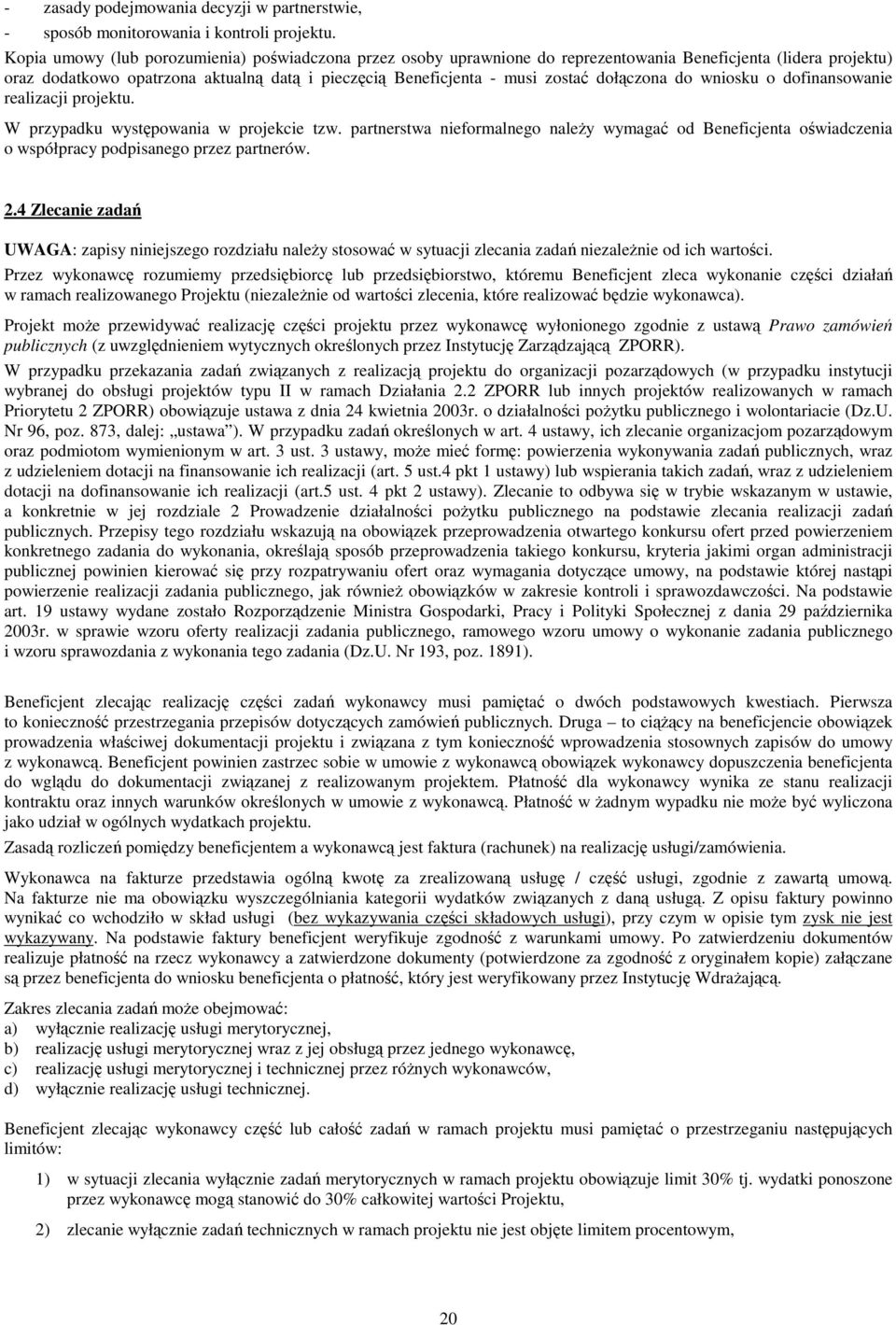 do wniosku o dofinansowanie realizacji projektu. W przypadku wystpowania w projekcie tzw. partnerstwa nieformalnego naley wymaga od Beneficjenta o wiadczenia o współpracy podpisanego przez partnerów.