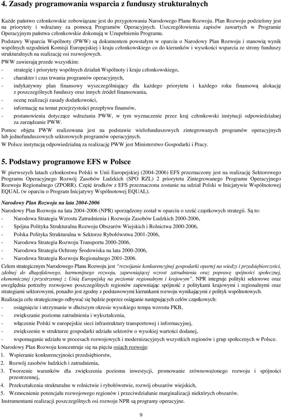 Podstawy Wsparcia Wspólnoty (PWW) s dokumentem powstałym w oparciu o Narodowy Plan Rozwoju i stanowi wynik wspólnych uzgodnie Komisji Europejskiej i kraju członkowskiego co do kierunków i wysoko ci