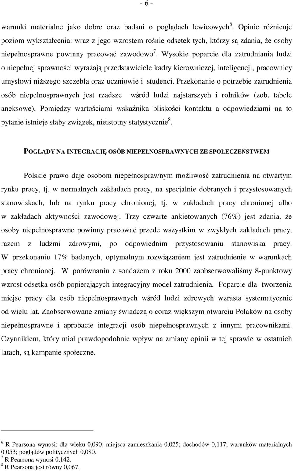 Wysokie poparcie dla zatrudniania ludzi o niepełnej sprawności wyrażają przedstawiciele kadry kierowniczej, inteligencji, pracownicy umysłowi niższego szczebla oraz uczniowie i studenci.