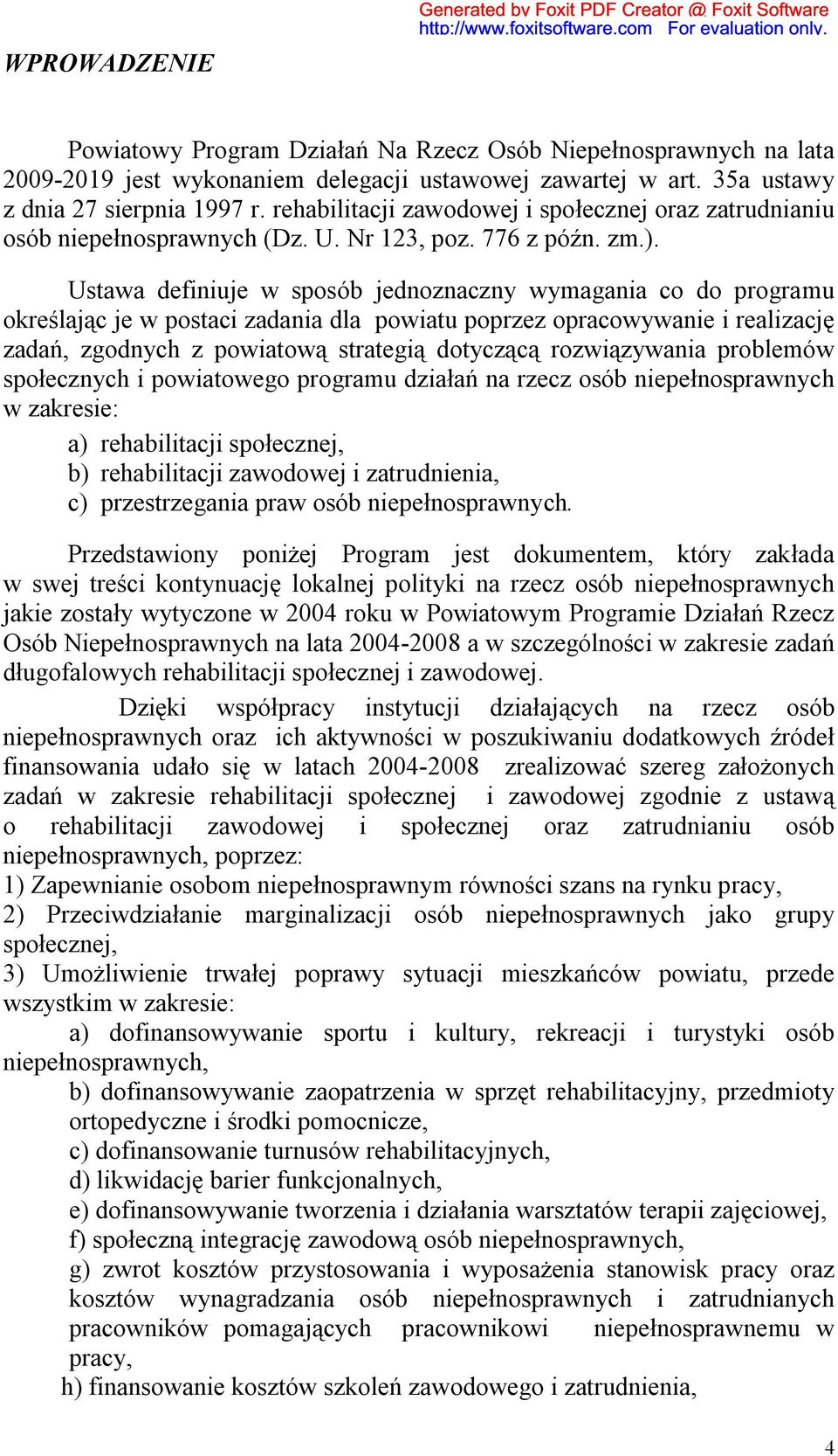 Ustawa definiuje w sposób jednoznaczny wymagania co do programu określając je w postaci zadania dla powiatu poprzez opracowywanie i realizację zadań, zgodnych z powiatową strategią dotyczącą