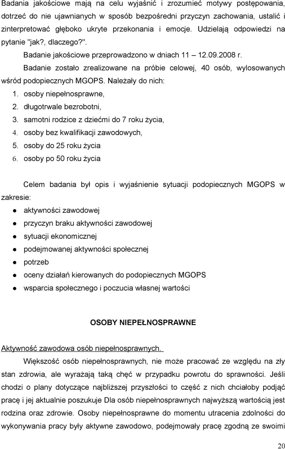 Badanie zostało zrealizowane na próbie celowej, 40 osób, wylosowanych wśród podopiecznych MGOPS. Należały do nich: 1. osoby niepełnosprawne, 2. długotrwale bezrobotni, 3.