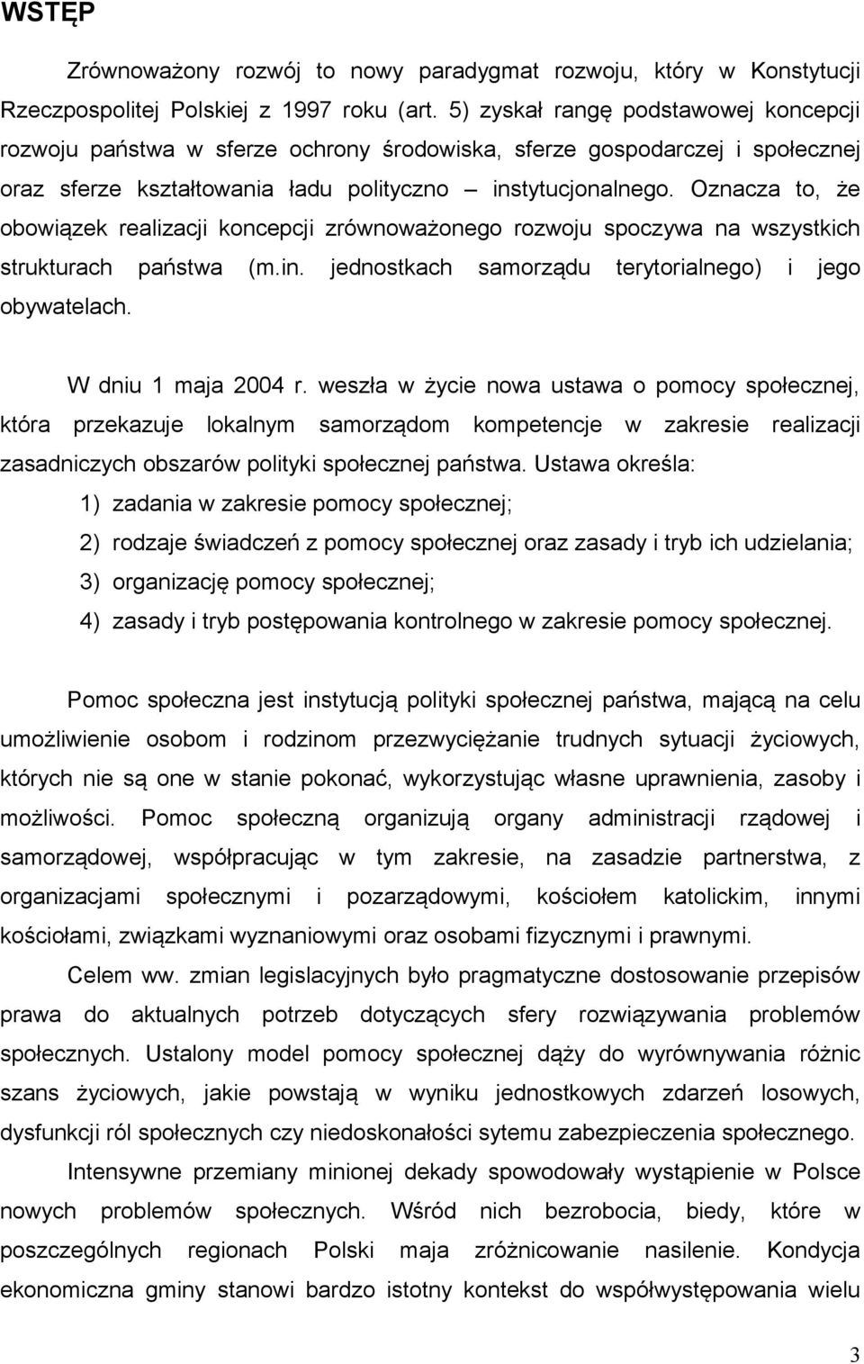 Oznacza to, że obowiązek realizacji koncepcji zrównoważonego rozwoju spoczywa na wszystkich strukturach państwa (m.in. jednostkach samorządu terytorialnego) i jego obywatelach. W dniu 1 maja 2004 r.