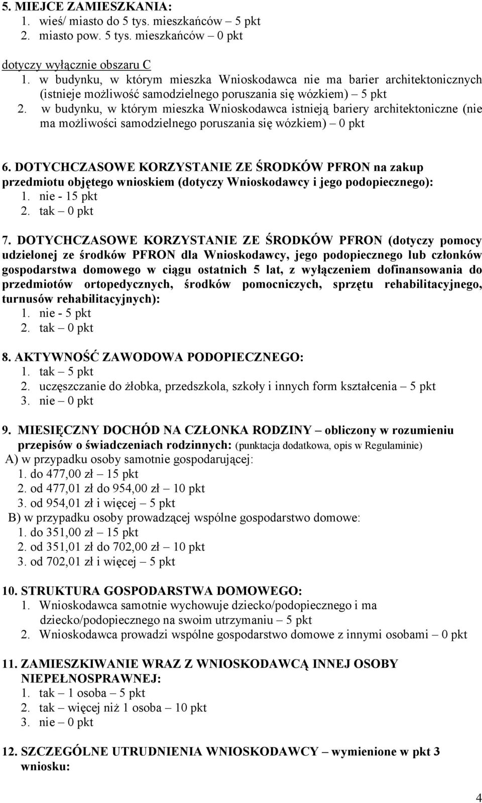 w budynku, w którym mieszka Wnioskodawca istnieją bariery architektoniczne (nie ma możliwości samodzielnego poruszania się wózkiem) 0 pkt 6.