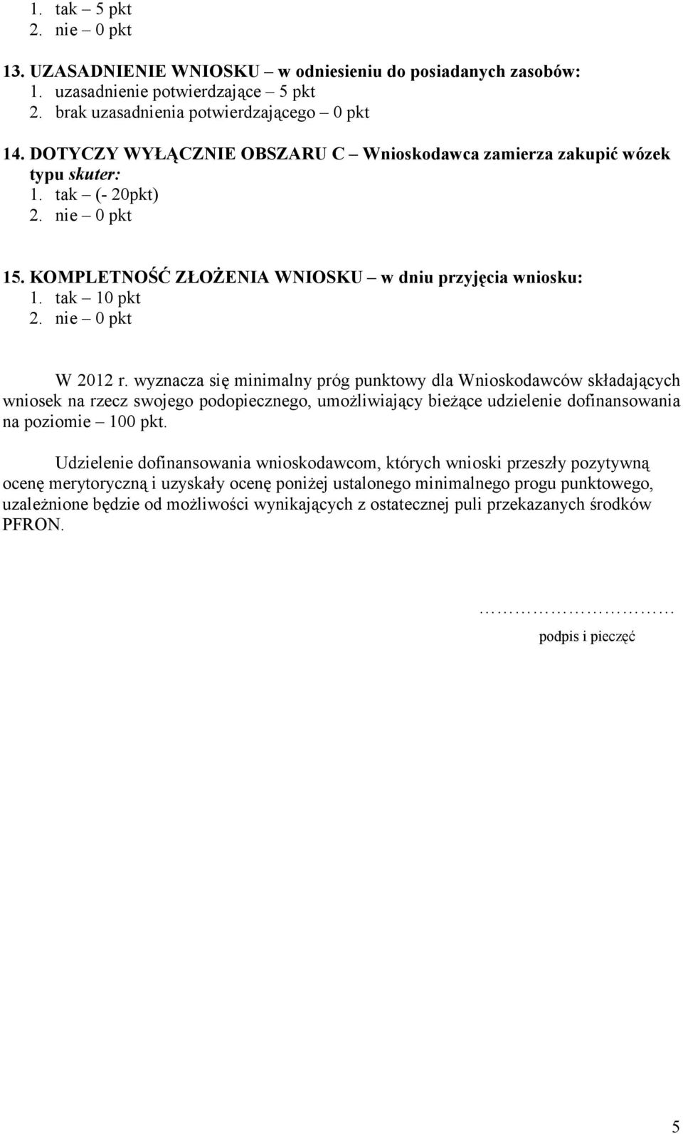 wyznacza się minimalny próg punktowy dla Wnioskodawców składających wniosek na rzecz swojego podopiecznego, umożliwiający bieżące udzielenie dofinansowania na poziomie 100 pkt.