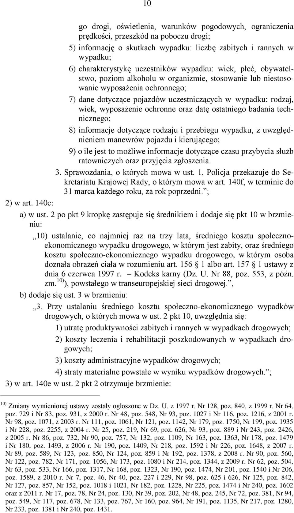 wyposażenie ochronne oraz datę ostatniego badania technicznego; 8) informacje dotyczące rodzaju i przebiegu wypadku, z uwzględnieniem manewrów pojazdu i kierującego; 9) o ile jest to możliwe