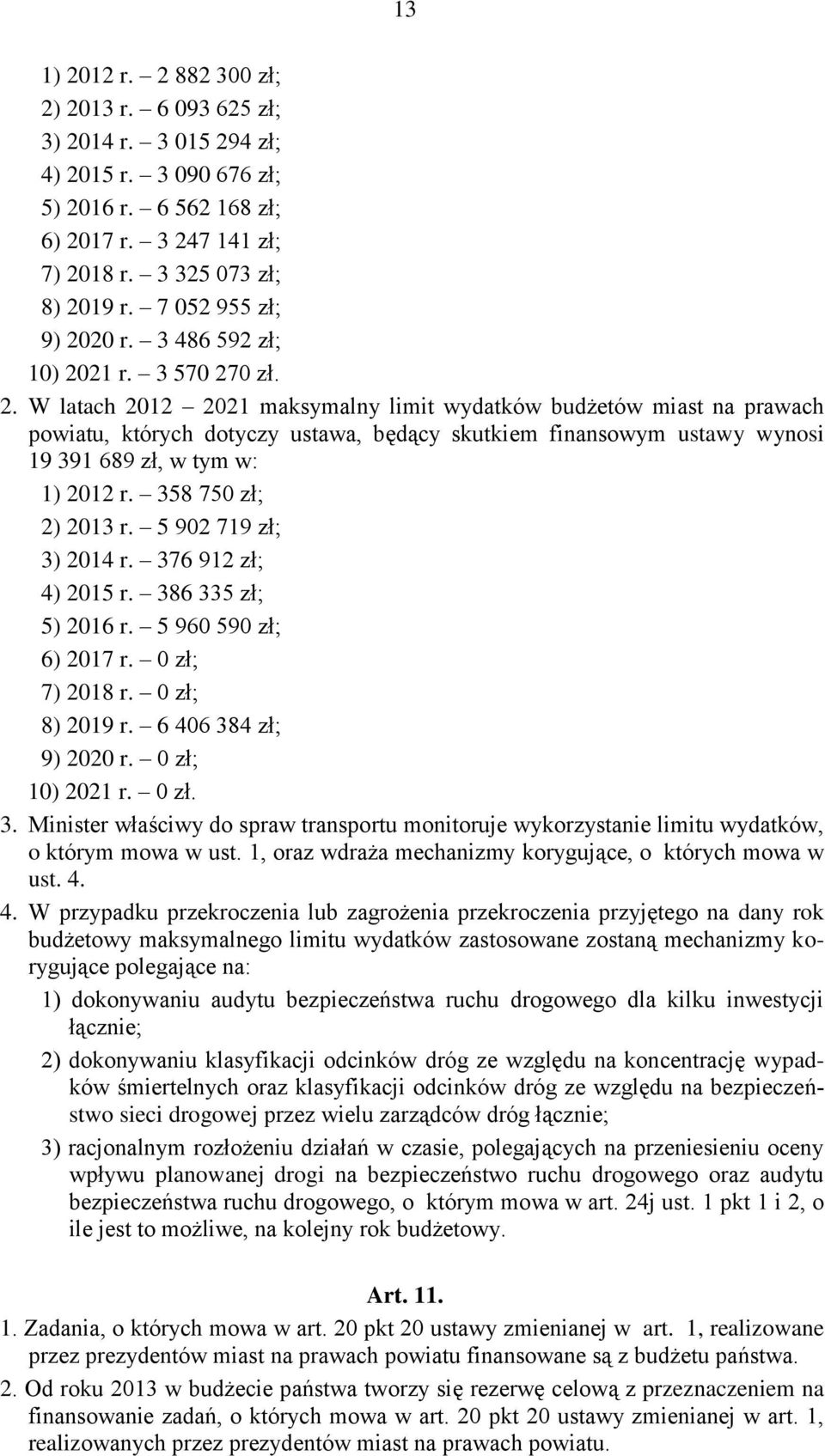 358 750 zł; 2) 2013 r. 5 902 719 zł; 3) 2014 r. 376 912 zł; 4) 2015 r. 386 335 zł; 5) 2016 r. 5 960 590 zł; 6) 2017 r. 0 zł; 7) 2018 r. 0 zł; 8) 2019 r. 6 406 384 zł; 9) 2020 r. 0 zł; 10) 2021 r.