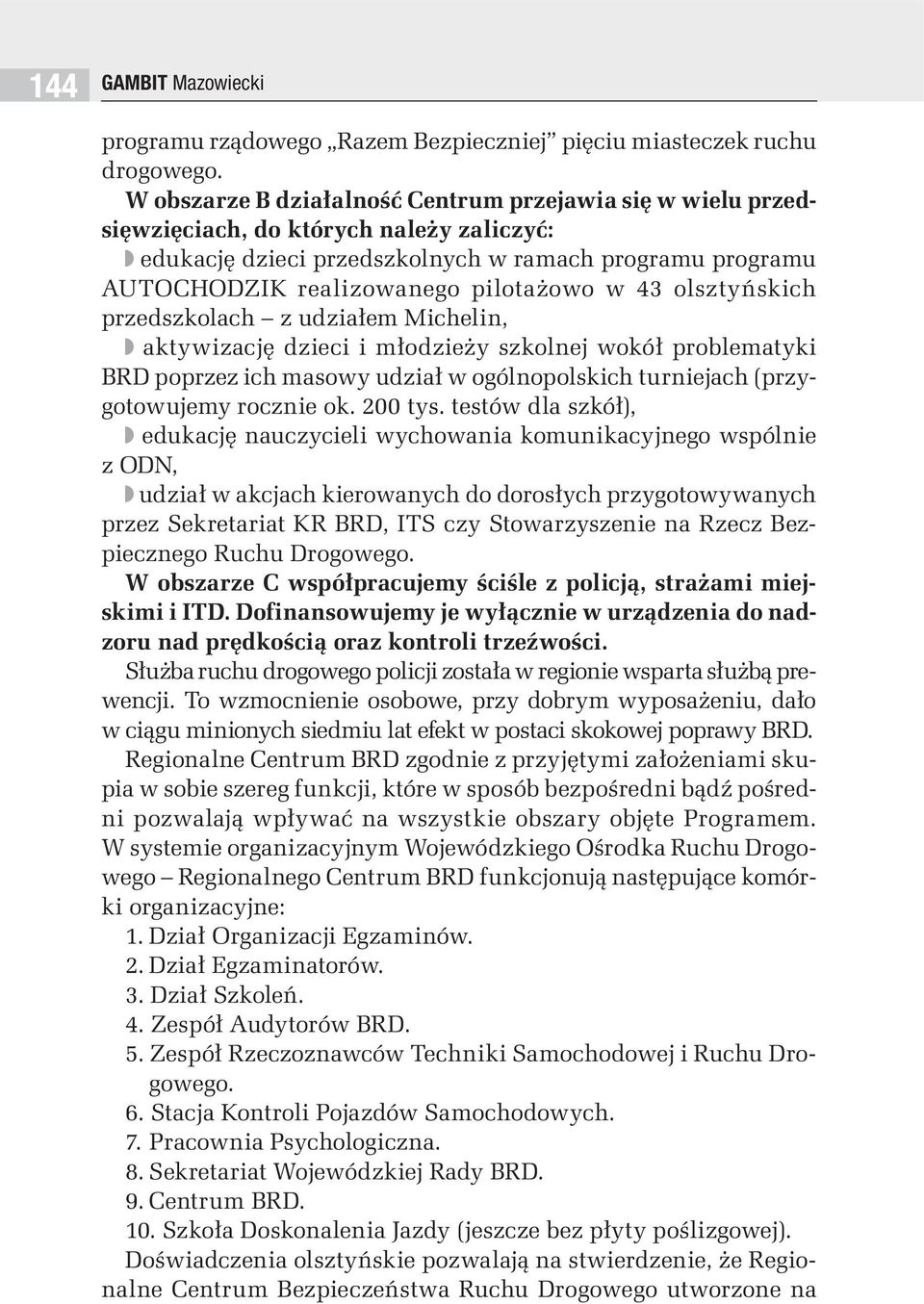43 olsztyńskich przedszkolach z udziałem Michelin, aktywizację dzieci i młodzieży szkolnej wokół problematyki BRD poprzez ich masowy udział w ogólnopolskich turniejach (przygotowujemy rocznie ok.