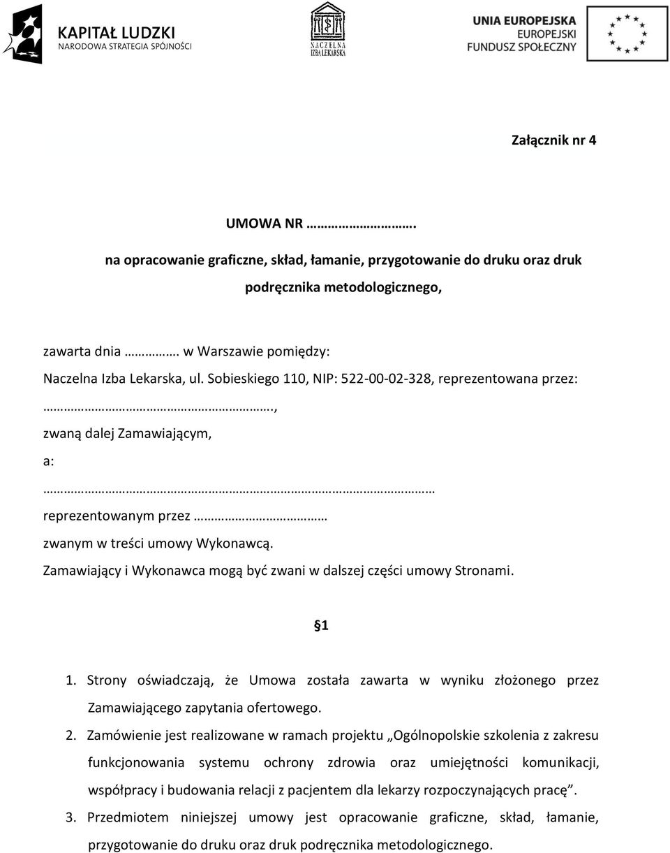 Zamawiający i Wykonawca mogą być zwani w dalszej części umowy Stronami. 1 1. Strony oświadczają, że Umowa została zawarta w wyniku złożonego przez Zamawiającego zapytania ofertowego. 2.