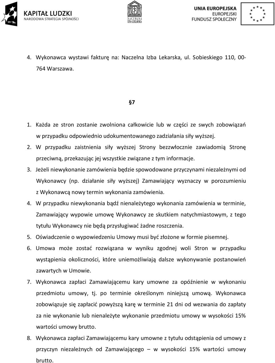 W przypadku zaistnienia siły wyższej Strony bezzwłocznie zawiadomią Stronę przeciwną, przekazując jej wszystkie związane z tym informacje. 3.