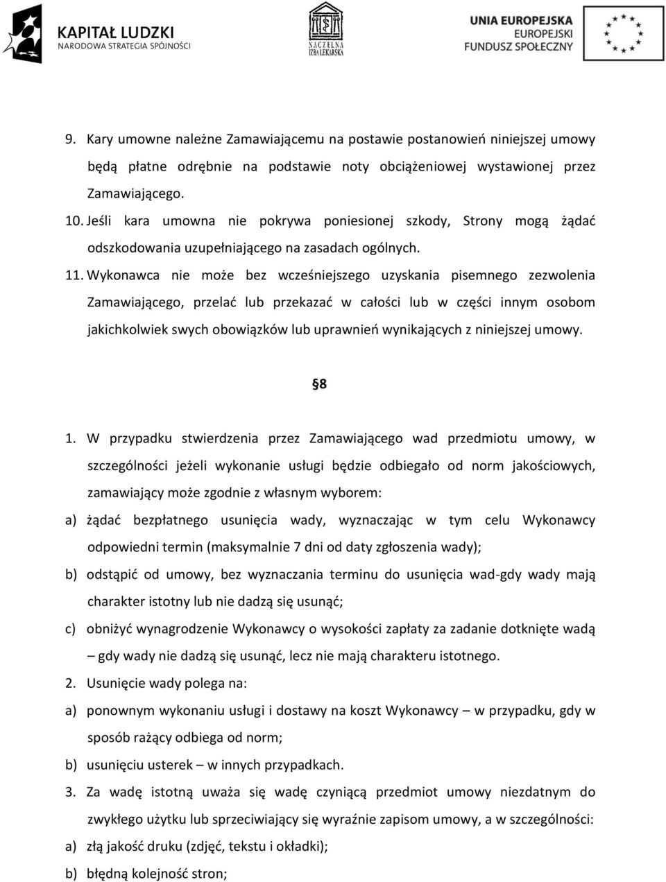 Wykonawca nie może bez wcześniejszego uzyskania pisemnego zezwolenia Zamawiającego, przelać lub przekazać w całości lub w części innym osobom jakichkolwiek swych obowiązków lub uprawnień wynikających