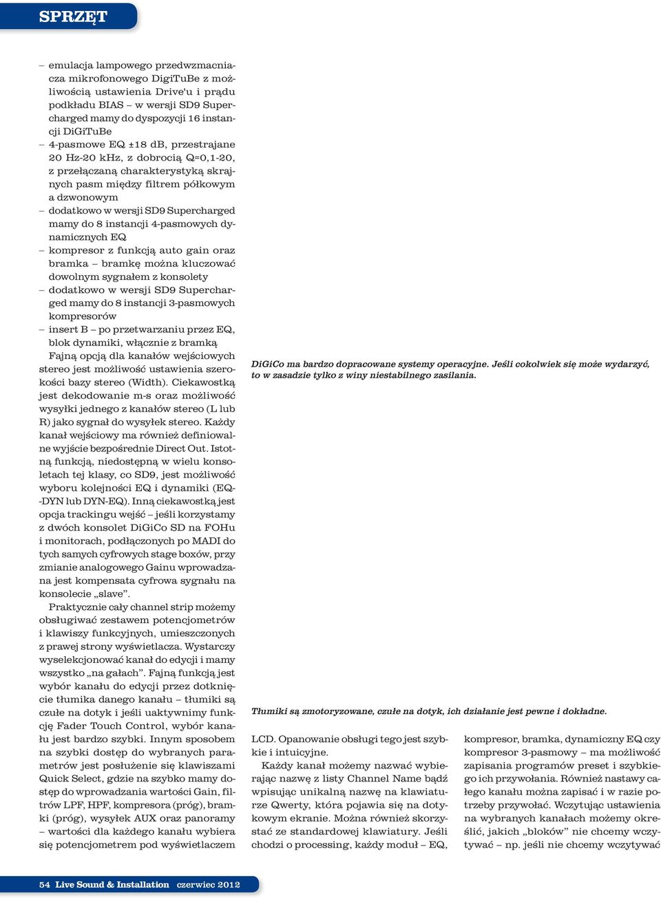 4-pasmowych dynamicznych EQ kompresor z funkcją auto gain oraz bramka bramkę można kluczować dowolnym sygnałem z konsolety dodatkowo w wersji SD9 Supercharged mamy do 8 instancji 3-pasmowych