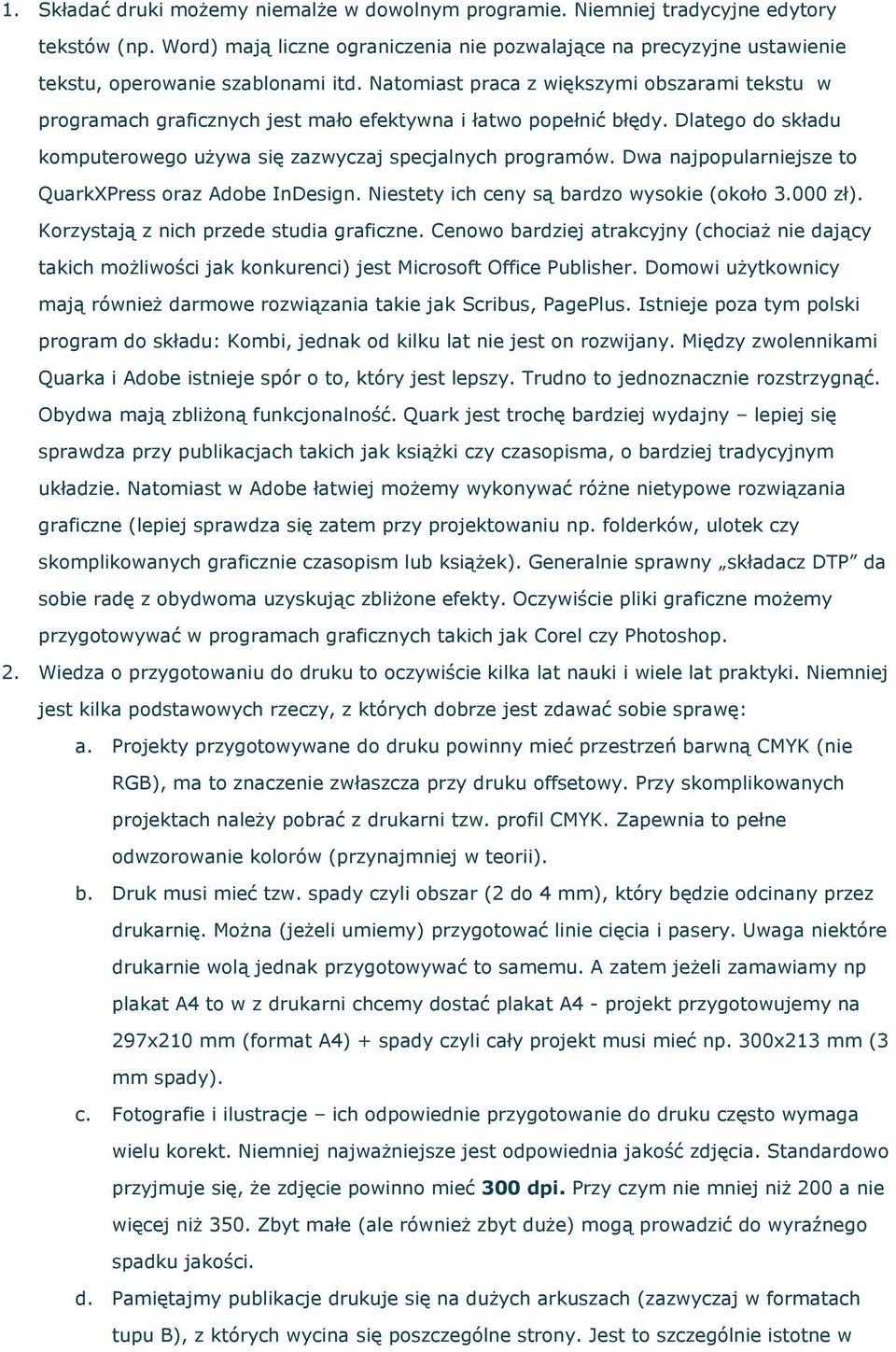 Natomiast praca z większymi obszarami tekstu w programach graficznych jest mało efektywna i łatwo popełnić błędy. Dlatego do składu komputerowego używa się zazwyczaj specjalnych programów.