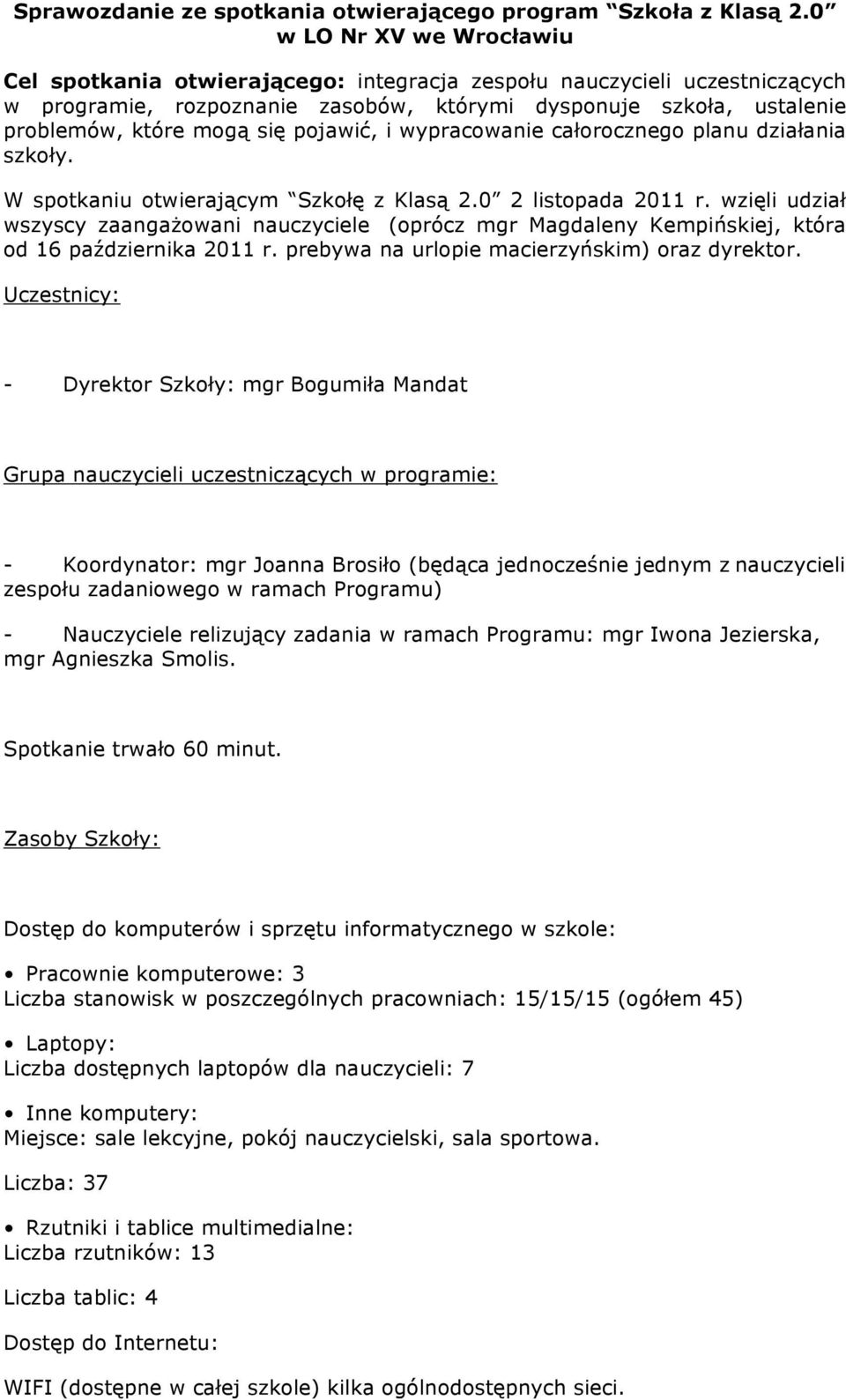 pojawić, i wypracowanie całorocznego planu działania szkoły. W spotkaniu otwierającym Szkołę z Klasą 2.0 2 listopada 2011 r.