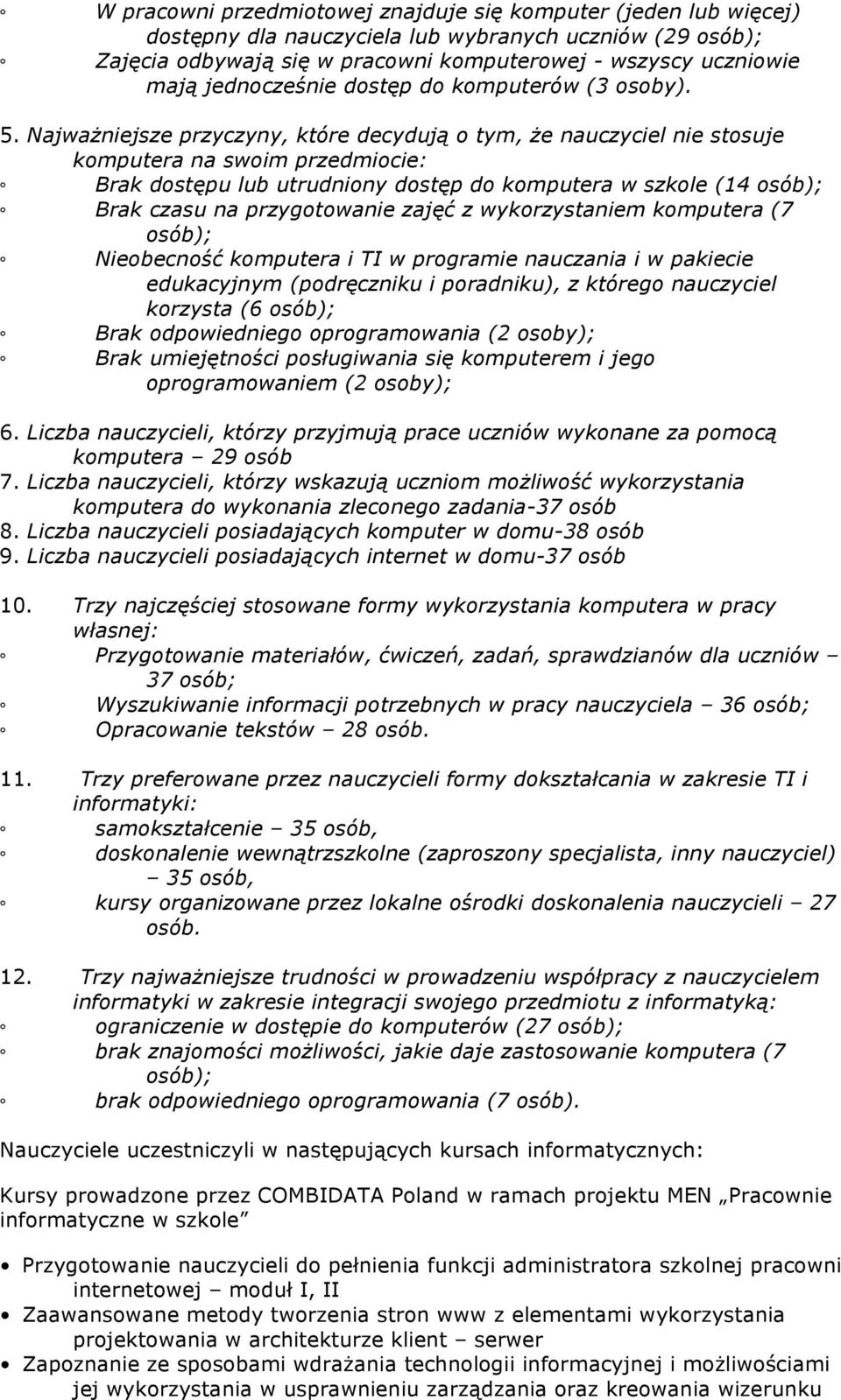 Najważniejsze przyczyny, które decydują o tym, że nauczyciel nie stosuje komputera na swoim przedmiocie: Brak dostępu lub utrudniony dostęp do komputera w szkole (14 osób); Brak czasu na