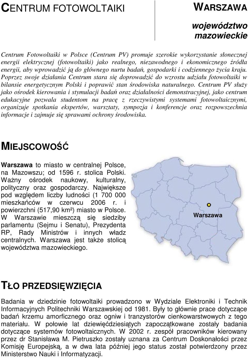 Poprzez swoje działania Centrum stara się doprowadzić do wzrostu udziału fotowoltaiki w bilansie energetycznym Polski i poprawić stan środowiska naturalnego.