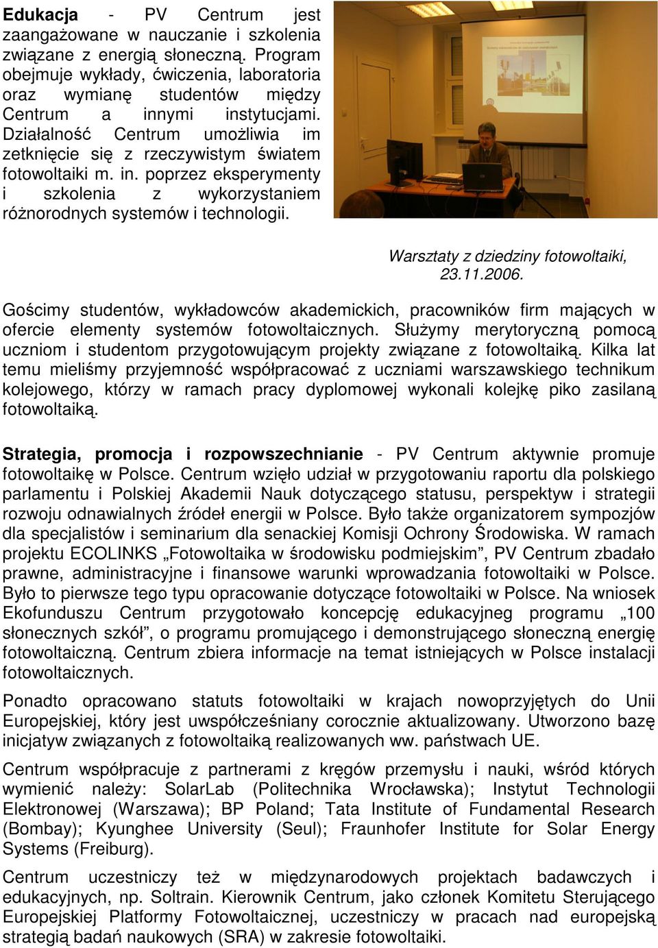 Warsztaty z dziedziny fotowoltaiki, 23.11.2006. Gościmy studentów, wykładowców akademickich, pracowników firm mających w ofercie elementy systemów fotowoltaicznych.