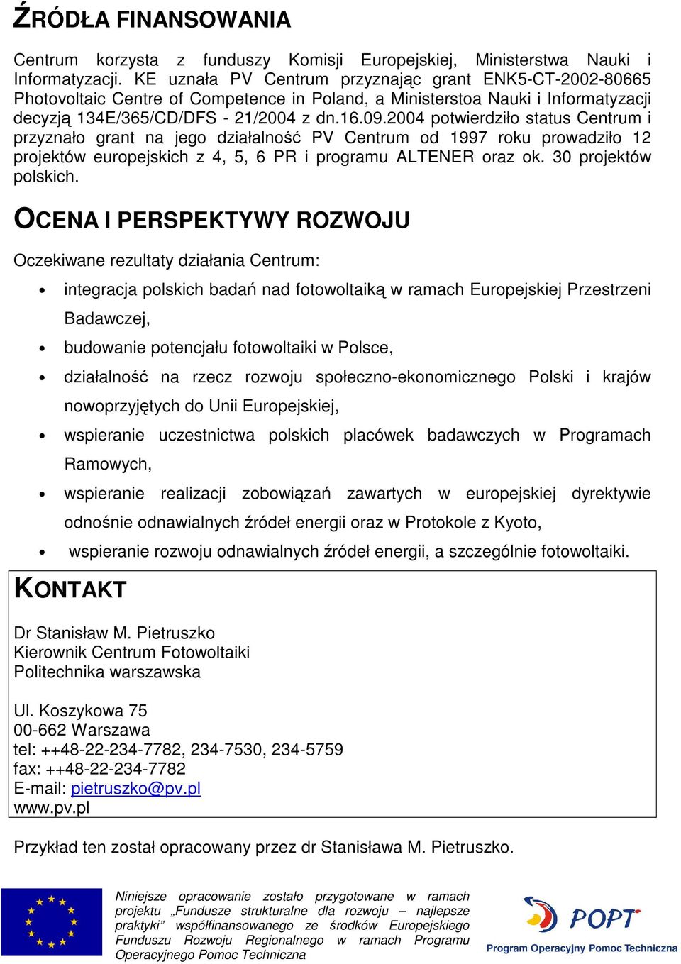 2004 potwierdziło status Centrum i przyznało grant na jego działalność PV Centrum od 1997 roku prowadziło 12 projektów europejskich z 4, 5, 6 PR i programu ALTENER oraz ok. 30 projektów polskich.