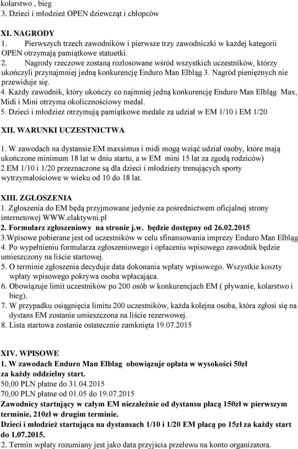 Każdy zawodnik, który ukończy co najmniej jedną konkurencję Enduro Man Elbląg Max, Midi i Mini otrzyma okolicznościowy medal. 5.