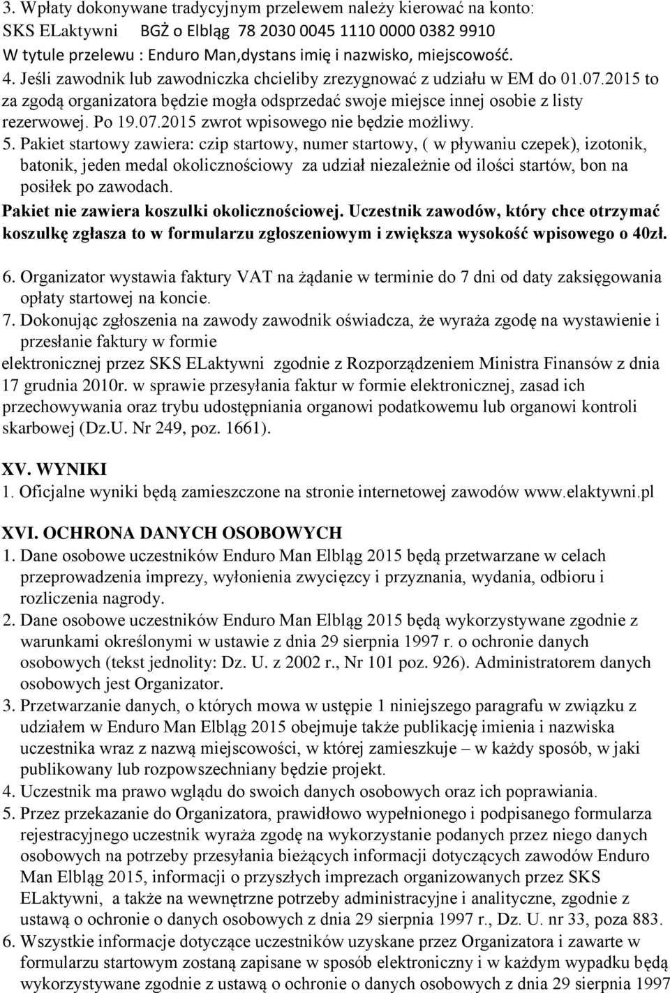 5. Pakiet startowy zawiera: czip startowy, numer startowy, ( w pływaniu czepek), izotonik, batonik, jeden medal okolicznościowy za udział niezależnie od ilości startów, bon na posiłek po zawodach.