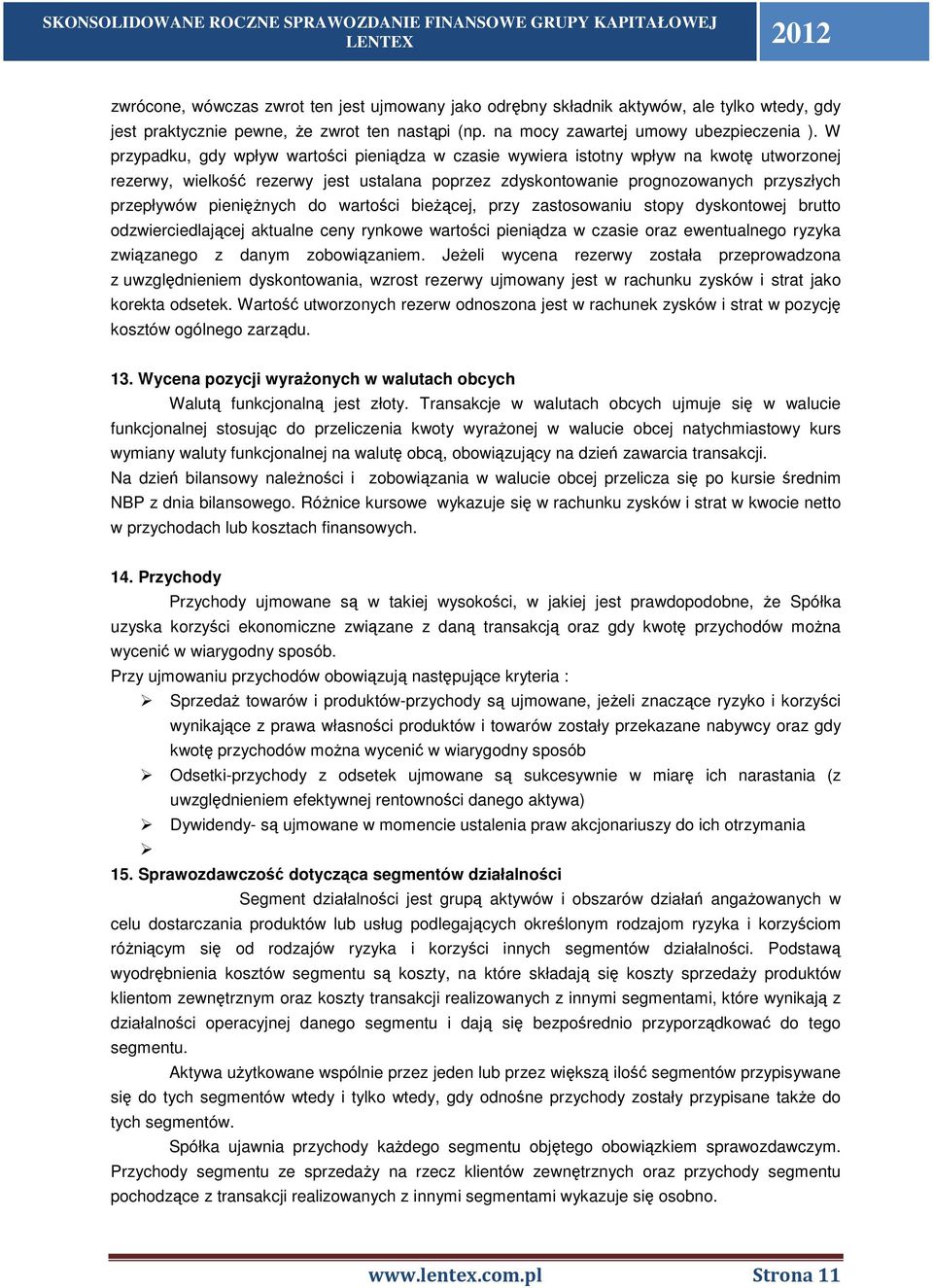 pieniężnych do wartości bieżącej, przy zastosowaniu stopy dyskontowej brutto odzwierciedlającej aktualne ceny rynkowe wartości pieniądza w czasie oraz ewentualnego ryzyka związanego z danym