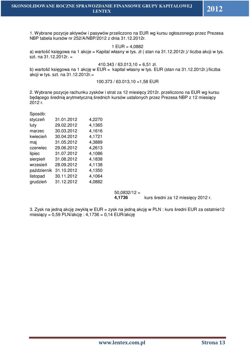 b) wartość księgowa na 1 akcję w EUR = kapital własny w tys. EUR (stan na r.)/liczba akcji w tys. szt. na r.= 100.373 / 63.013,10 =1,58 EUR 2.