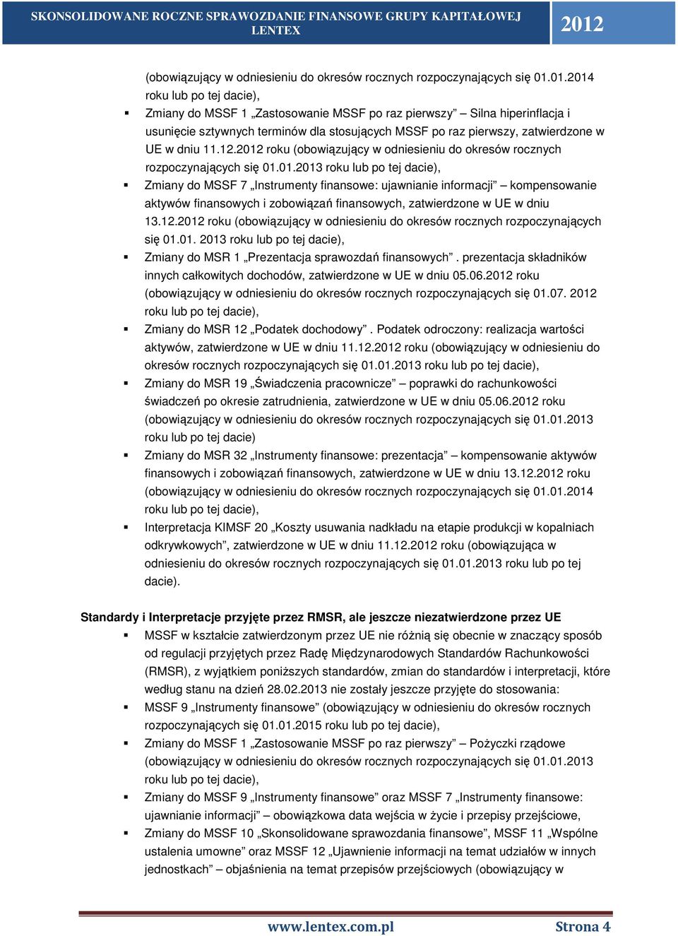 12.2012 roku 01.2013 roku lub po tej dacie), Zmiany do MSSF 7 Instrumenty finansowe: ujawnianie informacji kompensowanie aktywów finansowych i zobowiązań finansowych, zatwierdzone w UE w dniu 13.12.2012 roku 01. 2013 roku lub po tej dacie), Zmiany do MSR 1 Prezentacja sprawozdań finansowych.