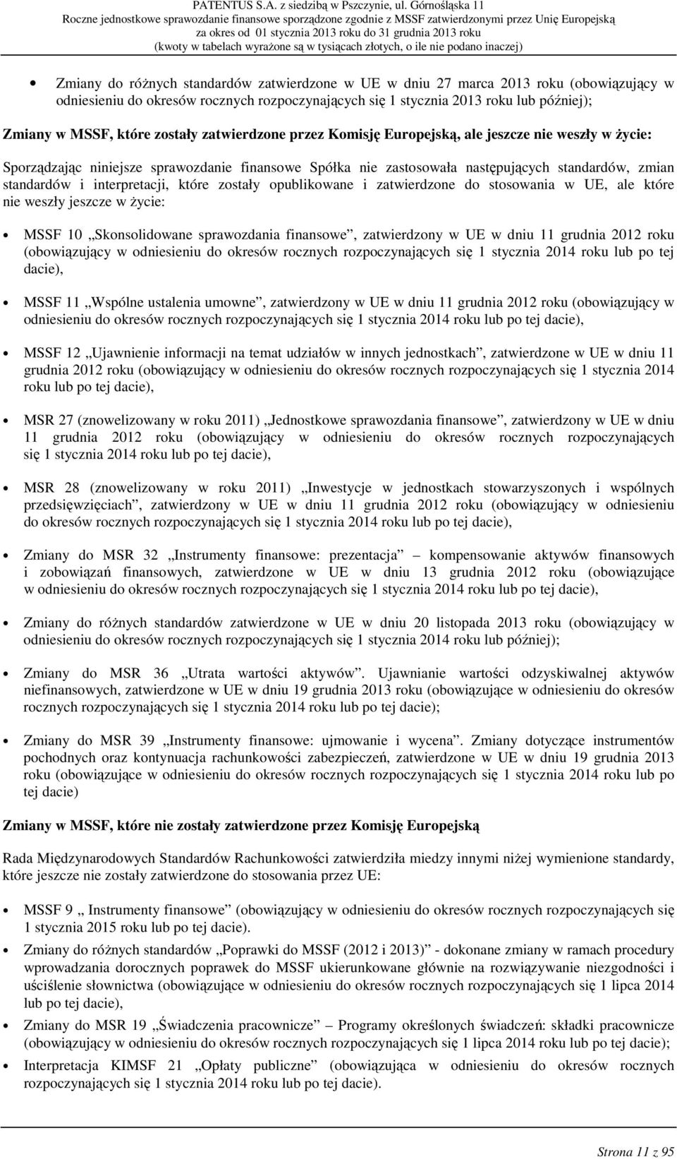 interpretacji, które zostały opublikowane i zatwierdzone do stosowania w UE, ale które nie weszły jeszcze w Ŝycie: MSSF 10 Skonsolidowane sprawozdania finansowe, zatwierdzony w UE w dniu 11 grudnia