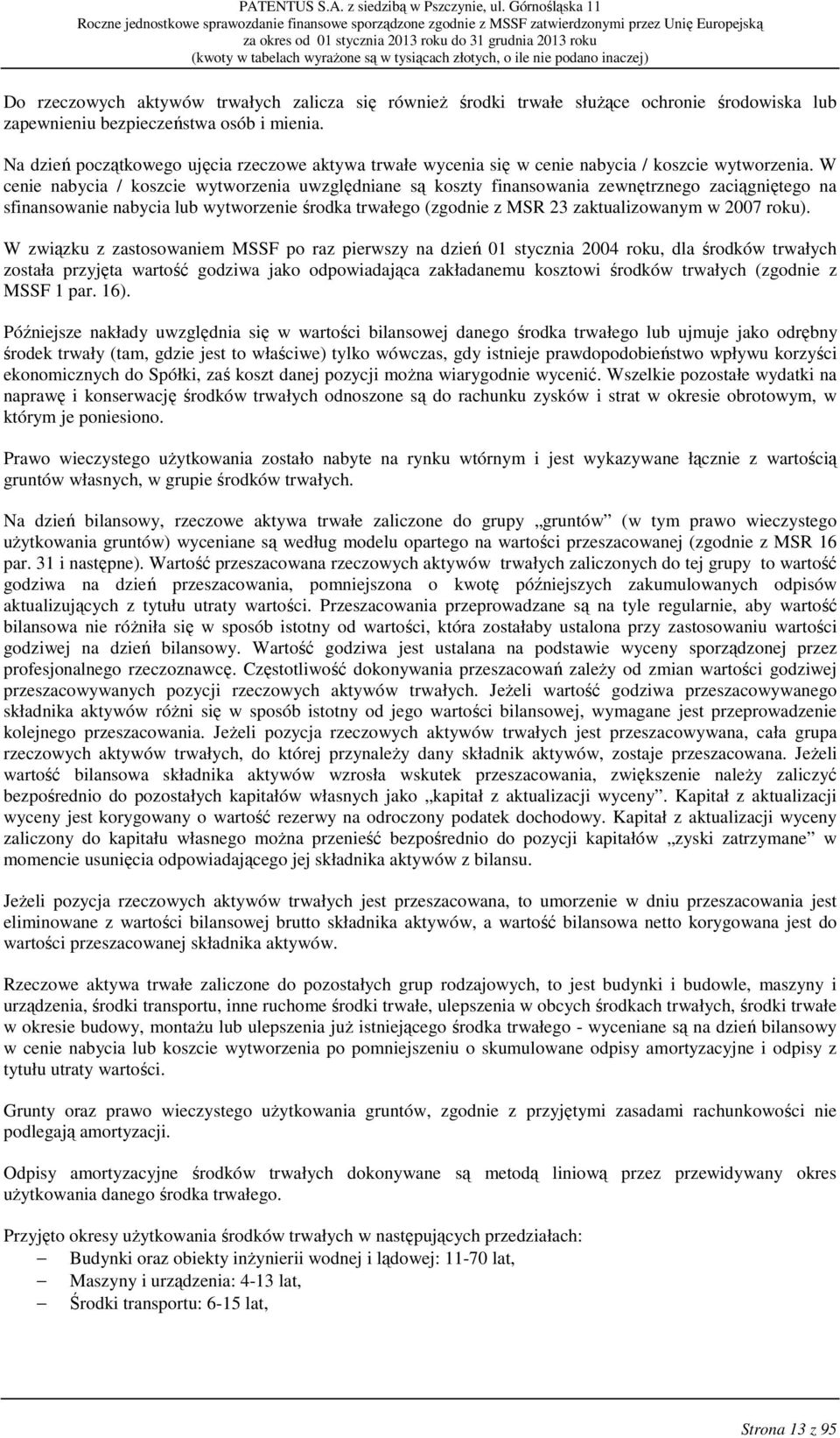 W cenie nabycia / koszcie wytworzenia uwzględniane są koszty finansowania zewnętrznego zaciągniętego na sfinansowanie nabycia lub wytworzenie środka trwałego (zgodnie z MSR 23 zaktualizowanym w 2007