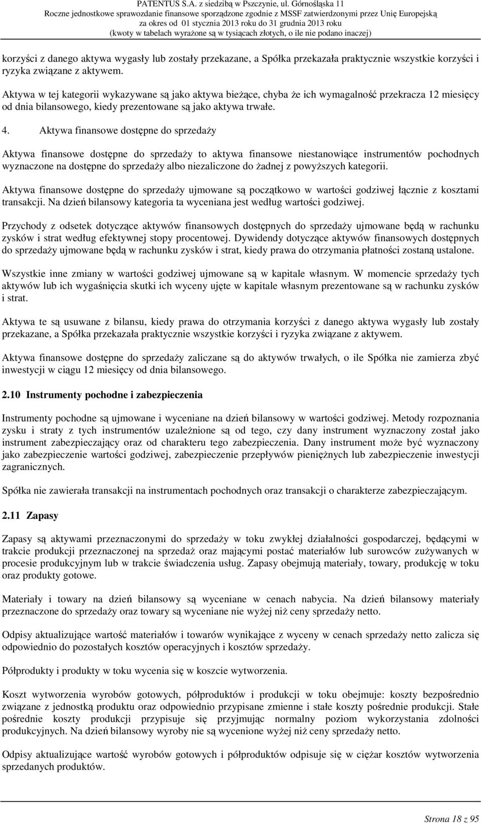 Aktywa finansowe dostępne do sprzedaŝy Aktywa finansowe dostępne do sprzedaŝy to aktywa finansowe niestanowiące instrumentów pochodnych wyznaczone na dostępne do sprzedaŝy albo niezaliczone do Ŝadnej