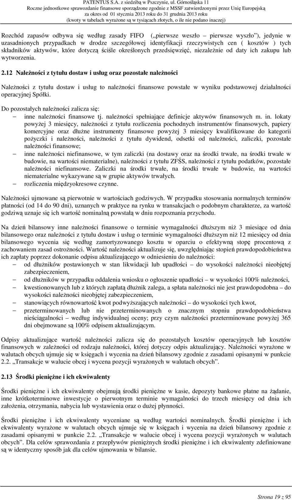 12 NaleŜności z tytułu dostaw i usług oraz pozostałe naleŝności NaleŜności z tytułu dostaw i usług to naleŝności finansowe powstałe w wyniku podstawowej działalności operacyjnej Spółki.