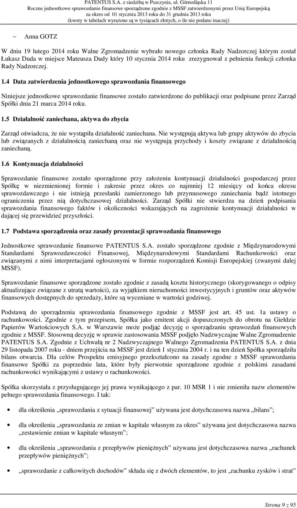 4 Data zatwierdzenia jednostkowego sprawozdania finansowego Niniejsze jednostkowe sprawozdanie finansowe zostało zatwierdzone do publikacji oraz podpisane przez Zarząd Spółki dnia 21 marca 2014 roku.