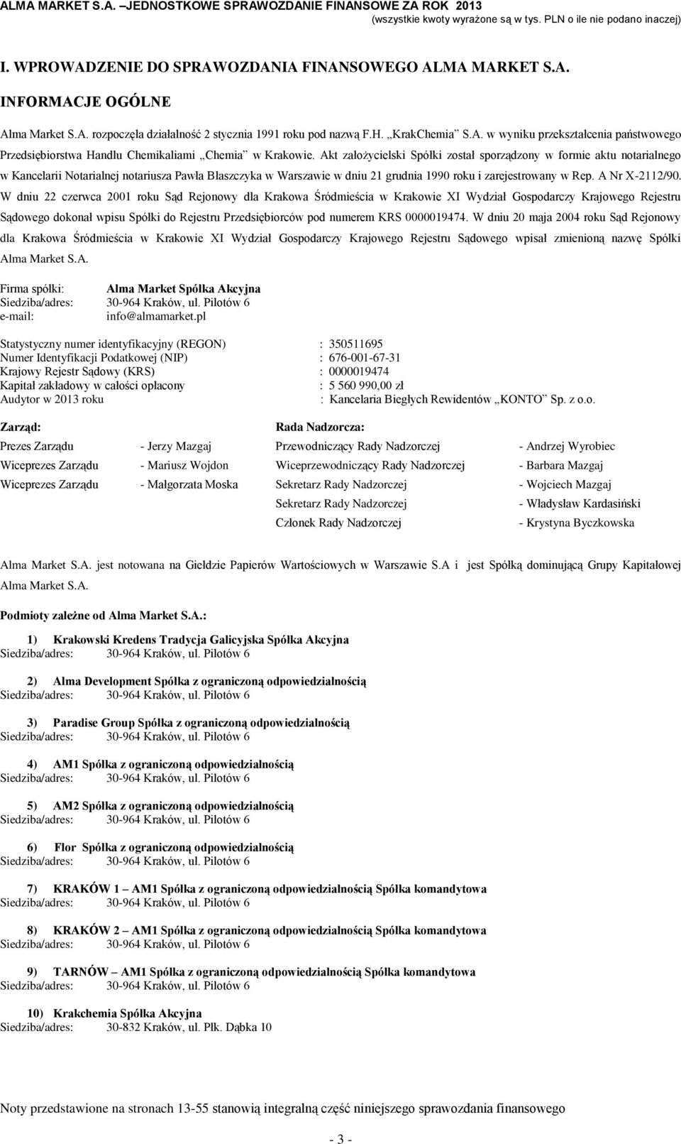 Akt założycielski Spółki został sporządzony w formie aktu notarialnego w Kancelarii Notarialnej notariusza Pawła Błaszczyka w Warszawie w dniu 21 grudnia 1990 roku i zarejestrowany w Rep.