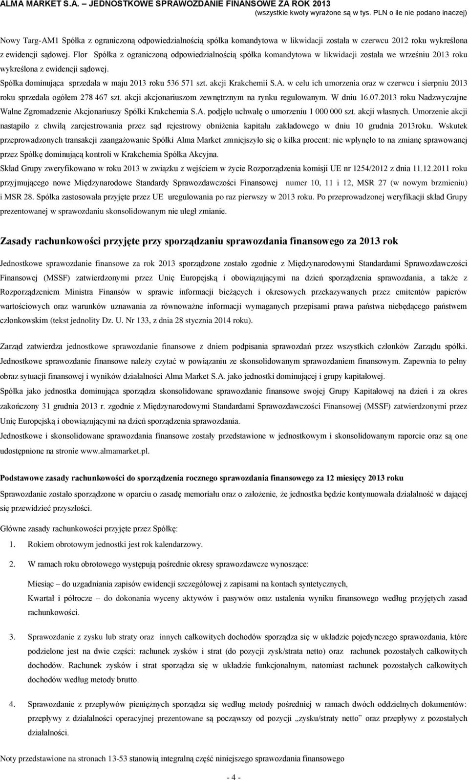 akcji Krakchemii S.A. w celu ich umorzenia oraz w czerwcu i sierpniu 2013 roku sprzedała ogółem 278 467 szt. akcji akcjonariuszom zewnętrznym na rynku regulowanym. W dniu 16.07.