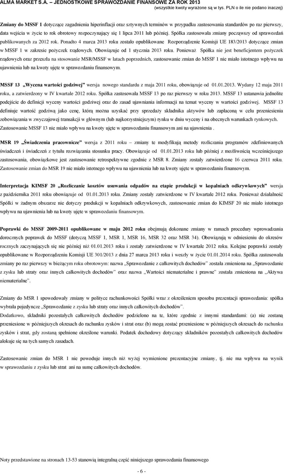 Ponadto 4 marca 2013 roku zostało opublikowane Rozporządzenie Komisji UE 183/2013 dotyczące zmian w MSSF 1 w zakresie pożyczek rządowych. Obowiązuje od 1 stycznia 2013 roku.