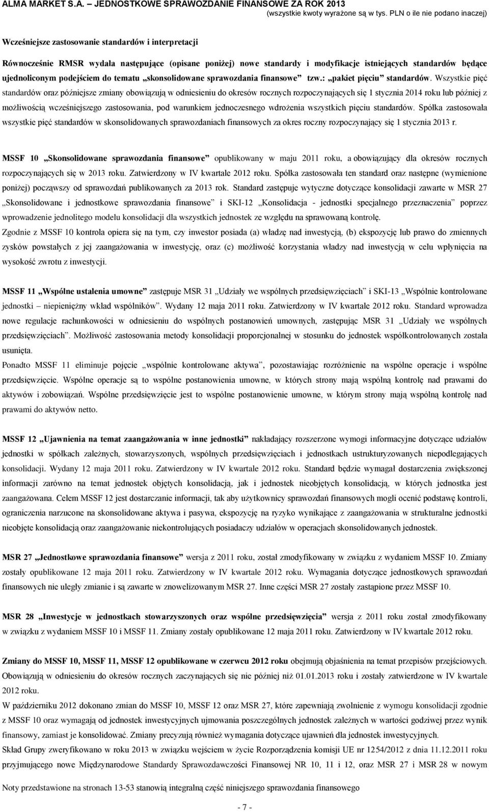 Wszystkie pięć standardów oraz późniejsze zmiany obowiązują w odniesieniu do okresów rocznych rozpoczynających się 1 stycznia 2014 roku lub później z możliwością wcześniejszego zastosowania, pod