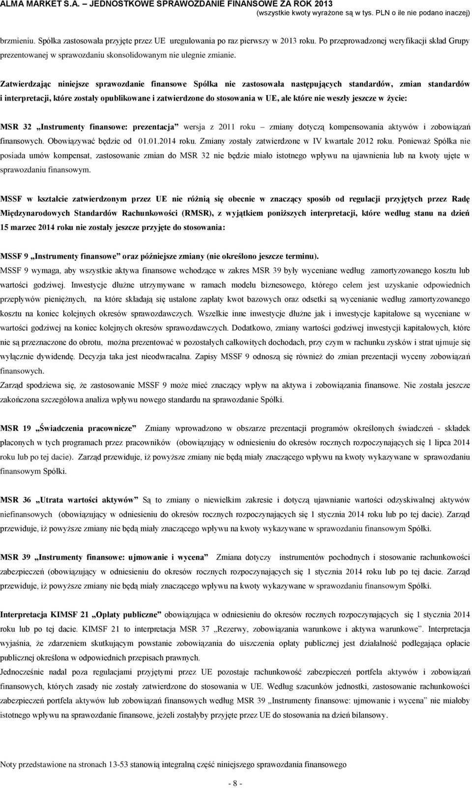 które nie weszły jeszcze w życie: MSR 32 Instrumenty finansowe: prezentacja wersja z 2011 roku zmiany dotyczą kompensowania aktywów i zobowiązań finansowych. Obowiązywać będzie od 01.01.2014 roku.