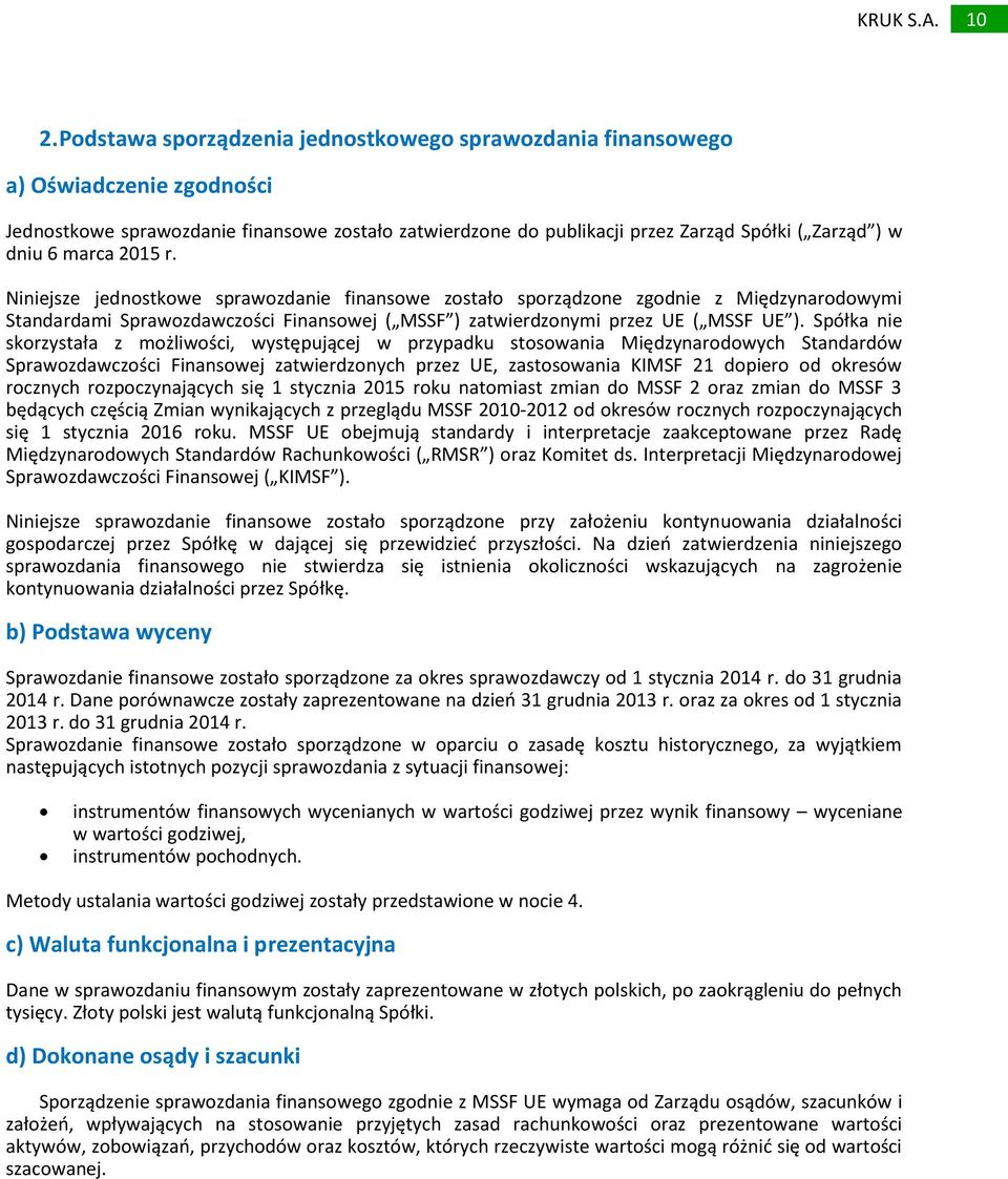 Spółka nie skorzystała z możliwości, występującej w przypadku stosowania Międzynarodowych Standardów Sprawozdawczości Finansowej zatwierdzonych przez UE, zastosowania KIMSF 21 dopiero od okresów