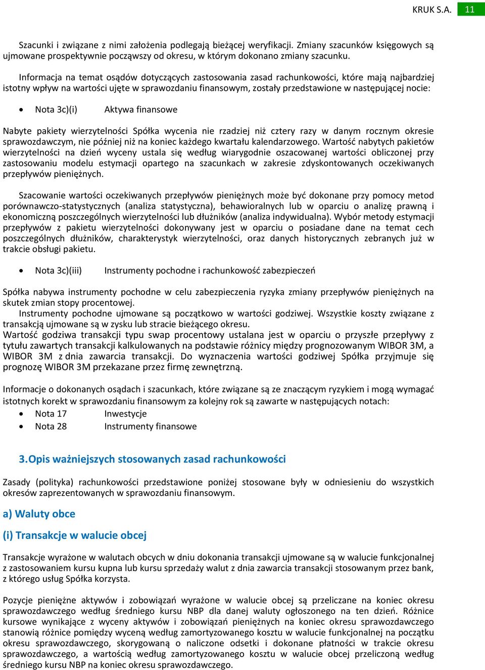 Nota 3c)(i) Aktywa finansowe Nabyte pakiety wierzytelności Spółka wycenia nie rzadziej niż cztery razy w danym rocznym okresie sprawozdawczym, nie później niż na koniec każdego kwartału