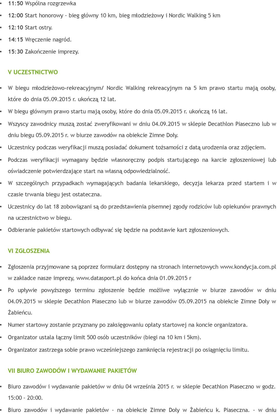 W biegu głównym prawo startu mają osoby, które do dnia 05.09.2015 r. ukończą 16 lat. Wszyscy zawodnicy muszą zostać zweryfikowani w dniu 04.09.2015 w sklepie Decathlon Piaseczno lub w dniu biegu 05.