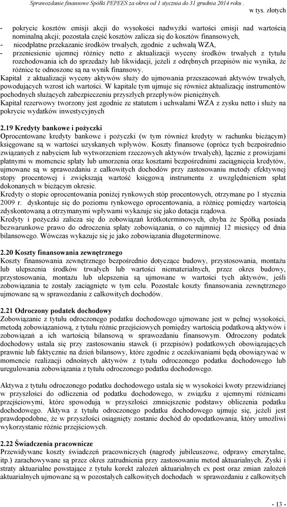 wynika, że różnice te odnoszone są na wynik finansowy. Kapitał z aktualizacji wyceny aktywów służy do ujmowania przeszacowań aktywów trwałych, powodujących wzrost ich wartości.