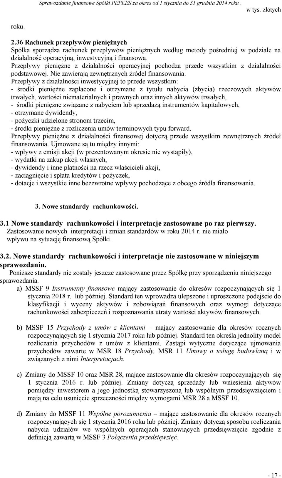 Przepływy z działalności inwestycyjnej to przede wszystkim: - środki pieniężne zapłacone i otrzymane z tytułu nabycia (zbycia) rzeczowych aktywów trwałych, wartości niematerialnych i prawnych oraz