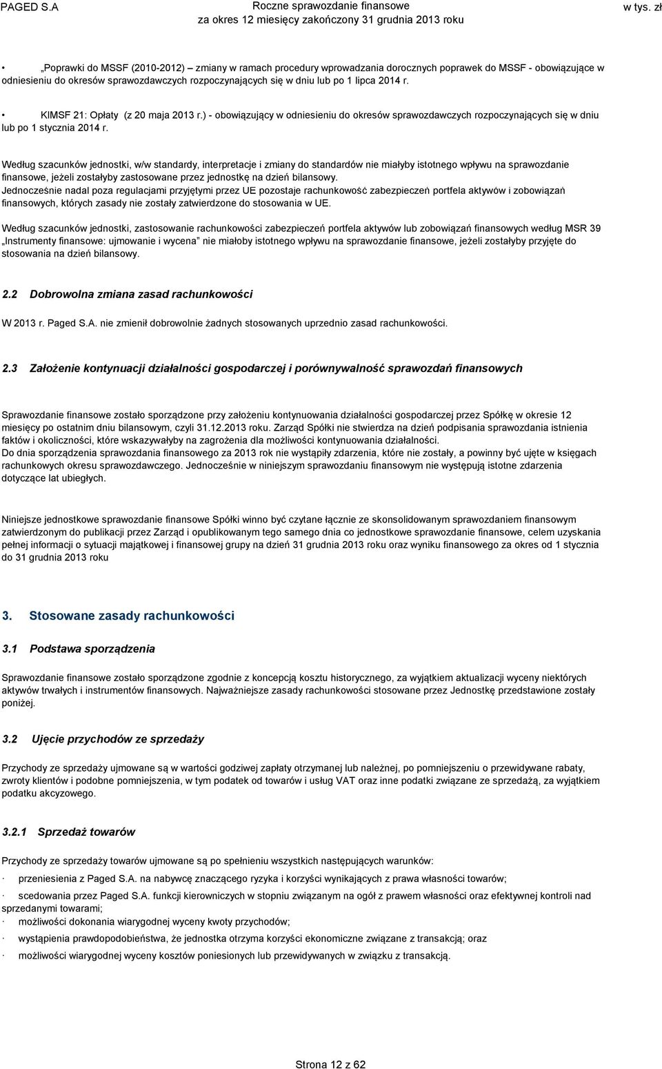 Według szacunków jednostki, w/w standardy, interpretacje i zmiany do standardów nie miałyby istotnego wpływu na sprawozdanie finansowe, jeżeli zostałyby zastosowane przez jednostkę na dzień bilansowy.