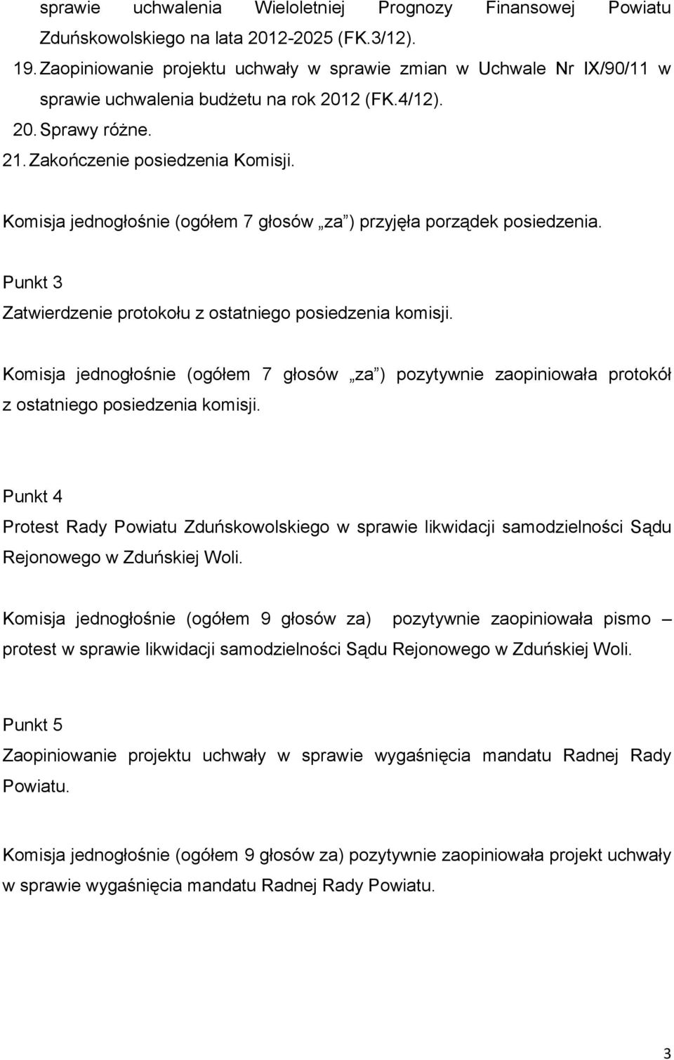 Komisja jednogłośnie (ogółem 7 głosów za ) przyjęła porządek posiedzenia. Punkt 3 Zatwierdzenie protokołu z ostatniego posiedzenia komisji.