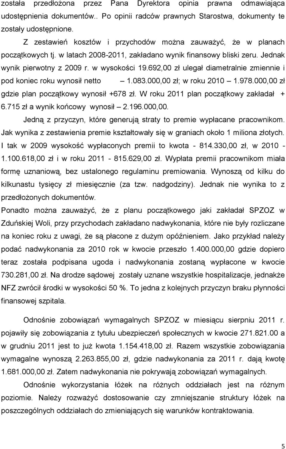 692,00 zł ulegał diametralnie zmiennie i pod koniec roku wynosił netto 1.083.000,00 zł; w roku 2010 1.978.000,00 zł gdzie plan początkowy wynosił +678 zł. W roku 2011 plan początkowy zakładał + 6.