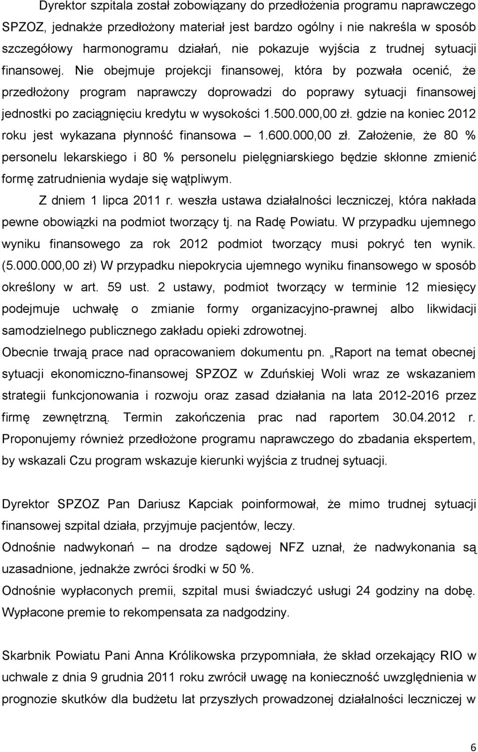 Nie obejmuje projekcji finansowej, która by pozwała ocenić, że przedłożony program naprawczy doprowadzi do poprawy sytuacji finansowej jednostki po zaciągnięciu kredytu w wysokości 1.500.000,00 zł.